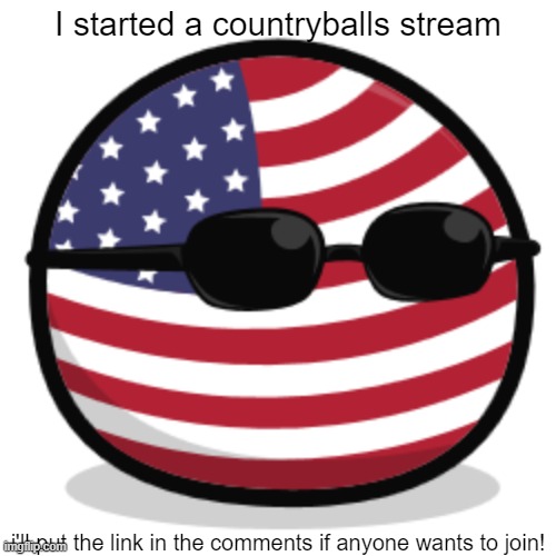The only relevant stream I can think of posting this in that doesn't seem to have an anti-ad rule. Sorry if this doesn't work. | I started a countryballs stream; i'll put the link in the comments if anyone wants to join! | image tagged in america countryball | made w/ Imgflip meme maker