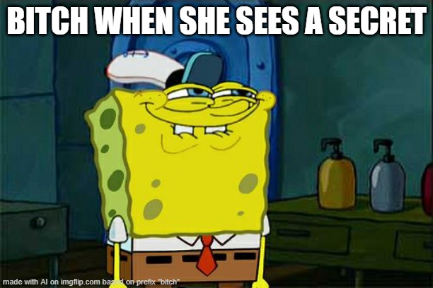 Don't You Squidward | BITCH WHEN SHE SEES A SECRET | image tagged in memes,don't you squidward | made w/ Imgflip meme maker