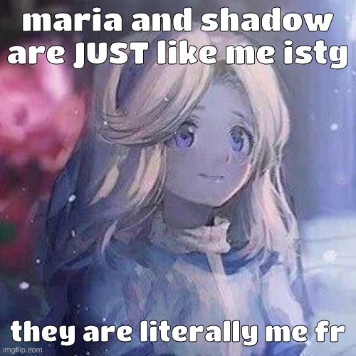 mainly irl tho | maria and shadow are JUST like me istg; they are literally me fr | image tagged in maria robotnik | made w/ Imgflip meme maker