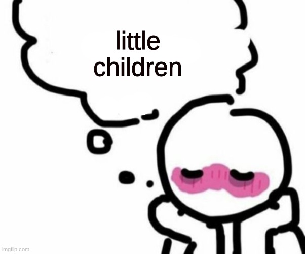 @thp | little children | image tagged in blushy boiii | made w/ Imgflip meme maker