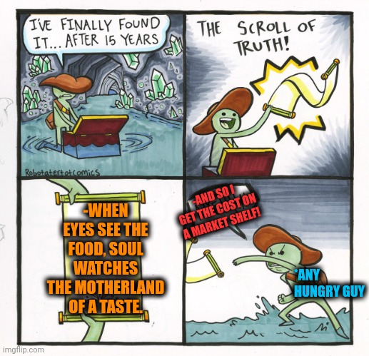 -Just let em be opened. | -WHEN EYES SEE THE FOOD, SOUL WATCHES THE MOTHERLAND OF A TASTE. -AND SO I GET THE COST ON A MARKET SHELF! *ANY HUNGRY GUY | image tagged in memes,the scroll of truth,soul eater,crazy eyes,junk food,jim acosta | made w/ Imgflip meme maker