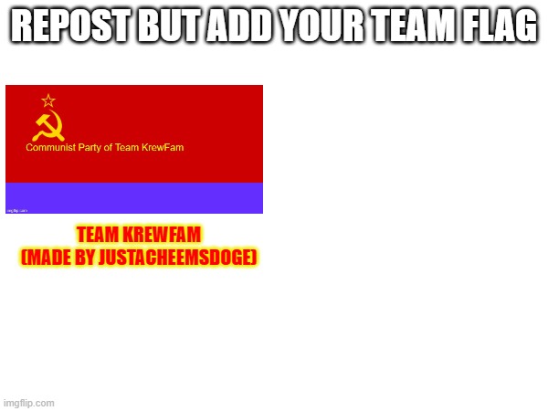 REPOST BUT ADD YOUR TEAM FLAG; TEAM KREWFAM
(MADE BY JUSTACHEEMSDOGE) | made w/ Imgflip meme maker