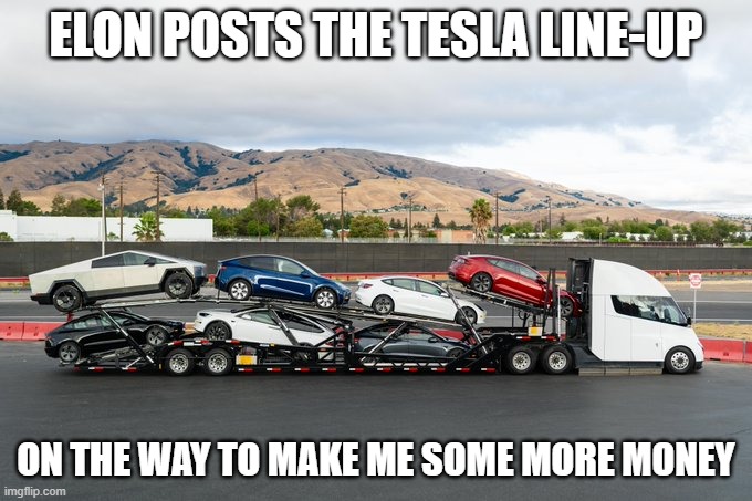 Tesla | ELON POSTS THE TESLA LINE-UP; ON THE WAY TO MAKE ME SOME MORE MONEY | image tagged in tesla | made w/ Imgflip meme maker