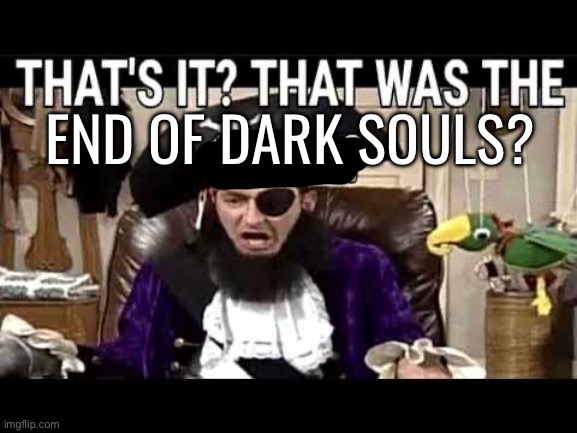 that's it? that's was the meme? | END OF DARK SOULS? | image tagged in that's it that's was the meme | made w/ Imgflip meme maker