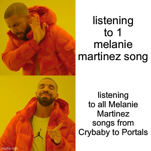 Melanie Martinez | listening to 1 melanie martinez song; listening to all Melanie Martinez songs from Crybaby to Portals | image tagged in memes,drake hotline bling | made w/ Imgflip meme maker