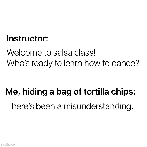 Mmmm, salsa ? | image tagged in funny,meme,chips and salsa,salsa dancing | made w/ Imgflip meme maker