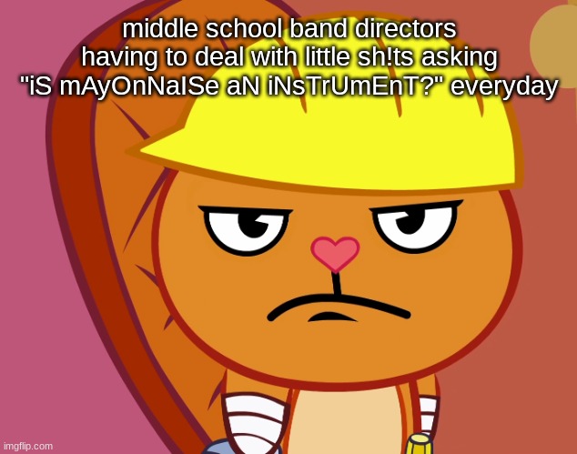 Jealousy Handy (HTF) | middle school band directors having to deal with little sh!ts asking "iS mAyOnNaISe aN iNsTrUmEnT?" everyday | image tagged in jealousy handy htf | made w/ Imgflip meme maker