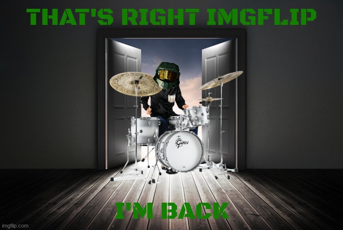 the return of drumming master chief | THAT'S RIGHT IMGFLIP; I'M BACK | image tagged in open door,master chief,microsoft,xbox,halo | made w/ Imgflip meme maker