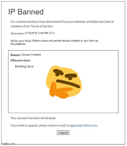 Moderation System | IP Banned; 2/13/2019 3:46 PM (CT); Roblox does not permit sexual content in any form on; the platform. Sexual Content; thinking face | image tagged in moderation system | made w/ Imgflip meme maker