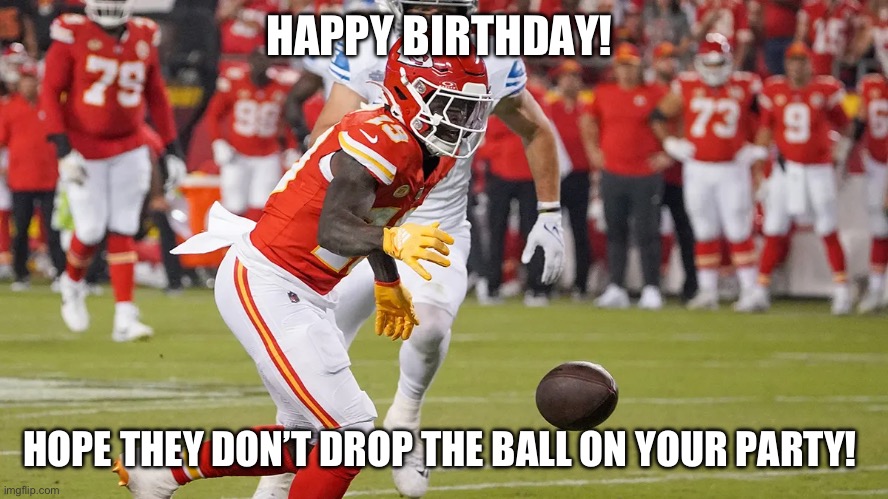 Don’t drop the ball | HAPPY BIRTHDAY! HOPE THEY DON’T DROP THE BALL ON YOUR PARTY! | image tagged in nfl | made w/ Imgflip meme maker