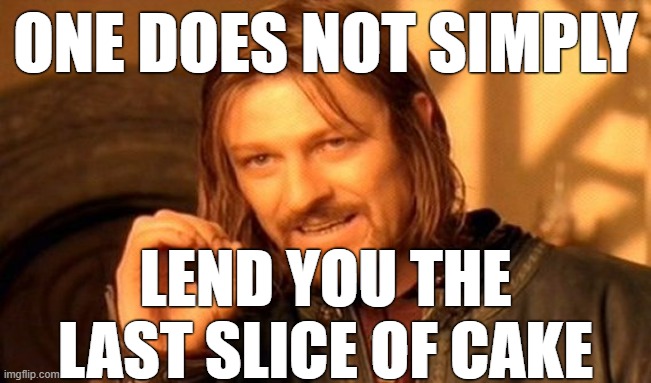 One Does Not Simply Meme | ONE DOES NOT SIMPLY LEND YOU THE LAST SLICE OF CAKE | image tagged in memes,one does not simply | made w/ Imgflip meme maker