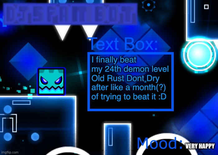 Xstep v2 is next to beat | I finally beat my 24th demon level Old Rust Dont Dry after like a month(?) of trying to beat it :D; VERY HAPPY | image tagged in djspambot announcement template,geometry dash | made w/ Imgflip meme maker