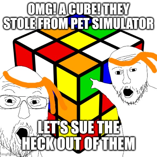 big games be like: | OMG! A CUBE! THEY STOLE FROM PET SIMULATOR; LET'S SUE THE HECK OUT OF THEM | made w/ Imgflip meme maker