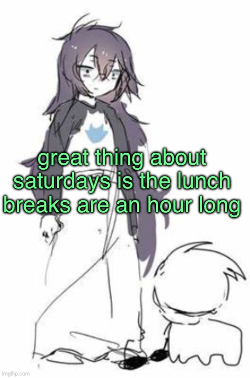 working 8 hours today, 1-9 yay. | great thing about saturdays is the lunch breaks are an hour long | image tagged in uh | made w/ Imgflip meme maker