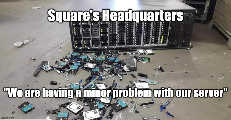 Square's Headquarters | Square's Headquarters; "We are having a minor problem with our server" | image tagged in humor,business,credit card | made w/ Imgflip meme maker
