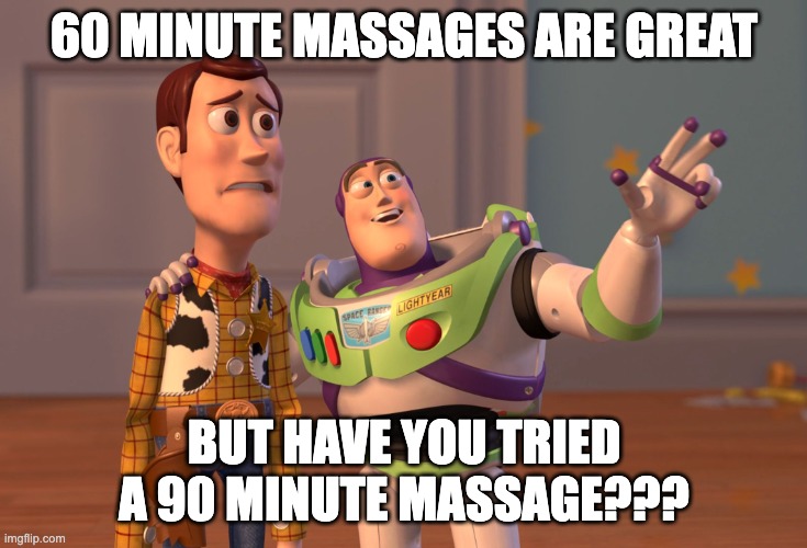 90 min massage | 60 MINUTE MASSAGES ARE GREAT; BUT HAVE YOU TRIED A 90 MINUTE MASSAGE??? | image tagged in memes,x x everywhere | made w/ Imgflip meme maker