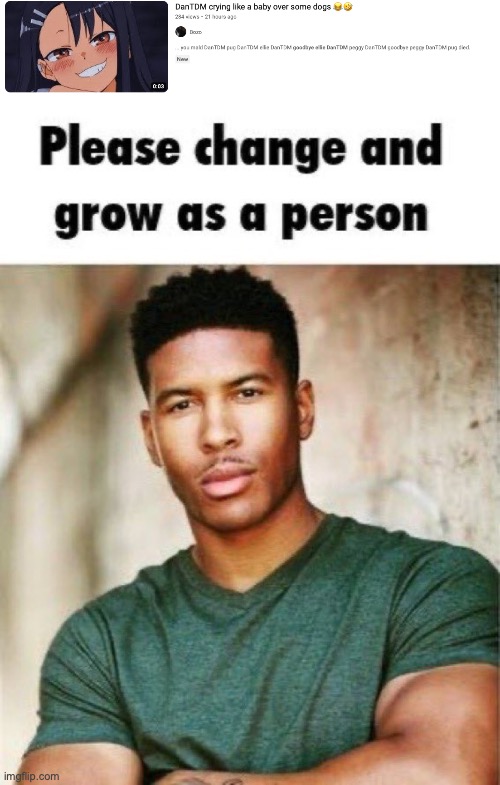 image tagged in please change and grow as a person | made w/ Imgflip meme maker