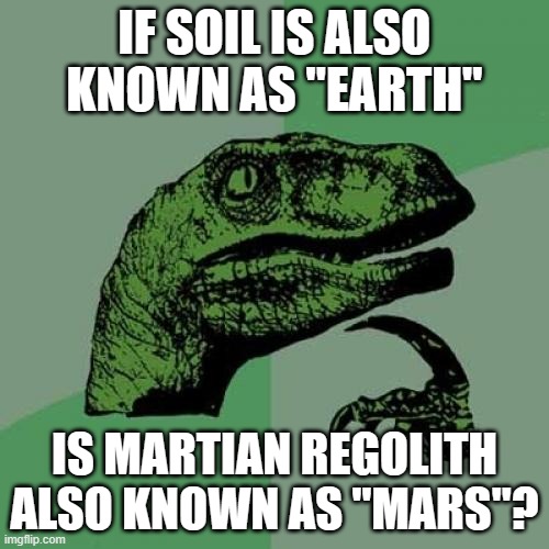 Philosoraptor | IF SOIL IS ALSO KNOWN AS "EARTH"; IS MARTIAN REGOLITH ALSO KNOWN AS "MARS"? | image tagged in memes,philosoraptor,mars,earth,space,planets | made w/ Imgflip meme maker