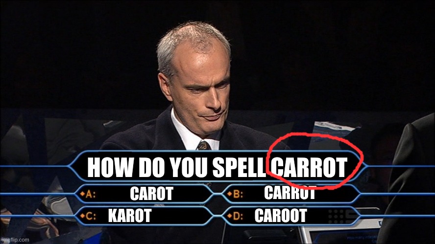Hahaha...bruh | HOW DO YOU SPELL CARROT; CARROT; CAROT; KAROT; CAROOT | image tagged in trivia,spelling,bruh | made w/ Imgflip meme maker