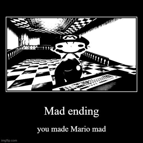 Mad ending | Mad ending | you made Mario mad | image tagged in funny,demotivationals | made w/ Imgflip demotivational maker