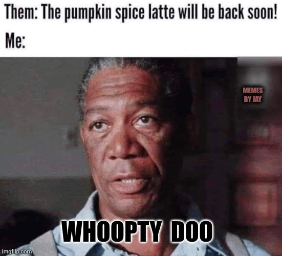 And? | MEMES BY JAY; WHOOPTY  DOO | image tagged in pumpkin spice,who cares,fallout what thy fck,relatable | made w/ Imgflip meme maker