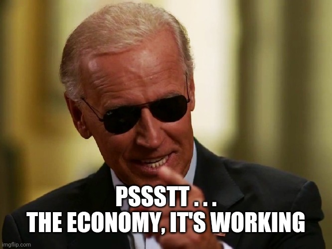 Cool Joe Biden | PSSSTT . . .
THE ECONOMY, IT'S WORKING | image tagged in cool joe biden | made w/ Imgflip meme maker