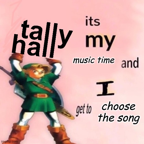 It's my Music Time and I get to Choose the Song | image tagged in it's my music time and i get to choose the song | made w/ Imgflip meme maker