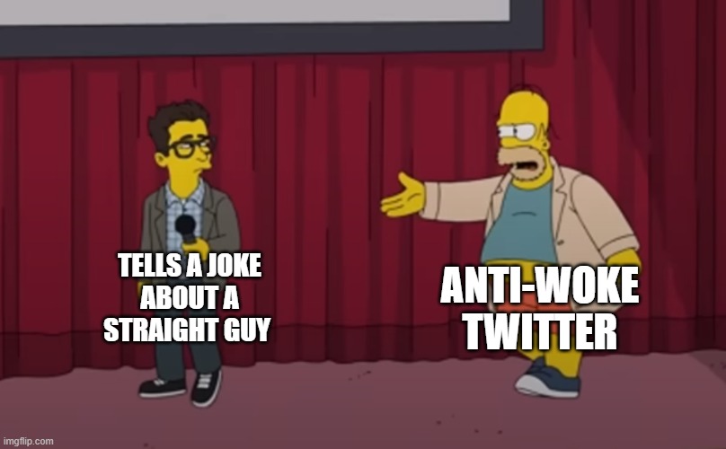 Homer interrupt on stage | ANTI-WOKE TWITTER; TELLS A JOKE
ABOUT A
STRAIGHT GUY | image tagged in homer interrupt on stage | made w/ Imgflip meme maker