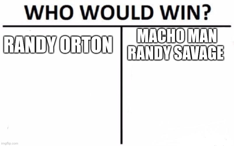 Who Would Win? Meme | RANDY ORTON; MACHO MAN RANDY SAVAGE | image tagged in memes,who would win | made w/ Imgflip meme maker