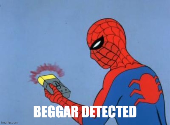 spiderman detector | BEGGAR DETECTED | image tagged in spiderman detector | made w/ Imgflip meme maker