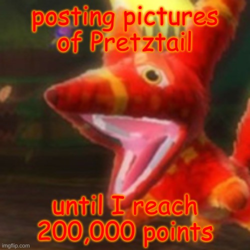 Day 1 | posting pictures of Pretztail; until I reach 200,000 points | image tagged in viva pinata pretztail | made w/ Imgflip meme maker