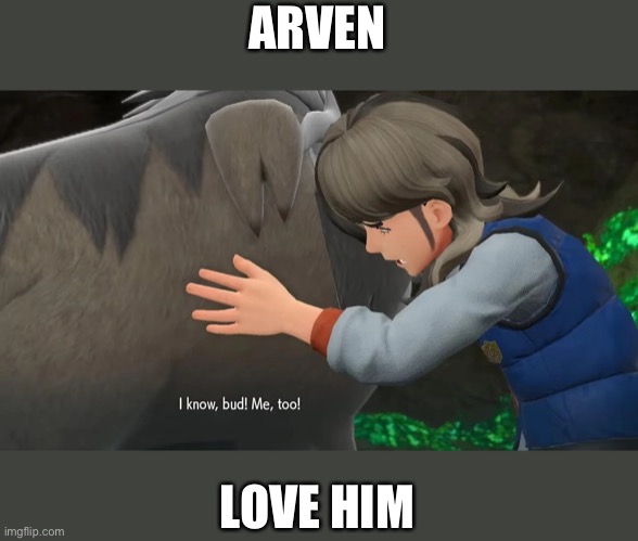 arven mabosstif | ARVEN; LOVE HIM | image tagged in arven mabosstif | made w/ Imgflip meme maker