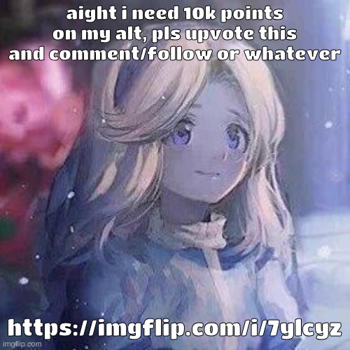 theres not much else i can post on that alt | aight i need 10k points on my alt, pls upvote this and comment/follow or whatever; https://imgflip.com/i/7ylcyz | image tagged in maria robotnik | made w/ Imgflip meme maker