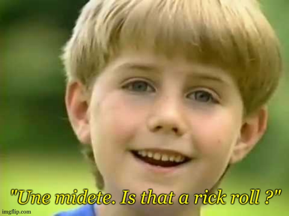 Kazoo Kid | "Une midete. Is that a rick roll ?" | image tagged in kazoo kid | made w/ Imgflip meme maker