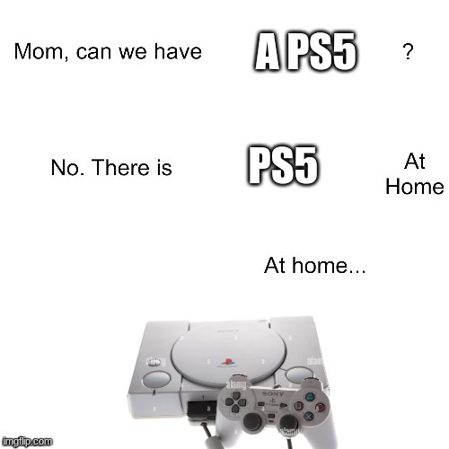 Mom can we have | A PS5; PS5 | image tagged in mom can we have | made w/ Imgflip meme maker