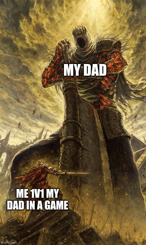 Yhorm Dark Souls | MY DAD; ME 1V1 MY DAD IN A GAME | image tagged in yhorm dark souls | made w/ Imgflip meme maker