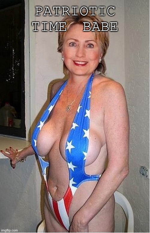 Hilary Boobage | PATRIOTIC TIME BABE | image tagged in hilary boobage | made w/ Imgflip meme maker