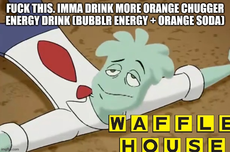 I will regret this. | FUCK THIS. IMMA DRINK MORE ORANGE CHUGGER ENERGY DRINK (BUBBLR ENERGY + ORANGE SODA) | made w/ Imgflip meme maker