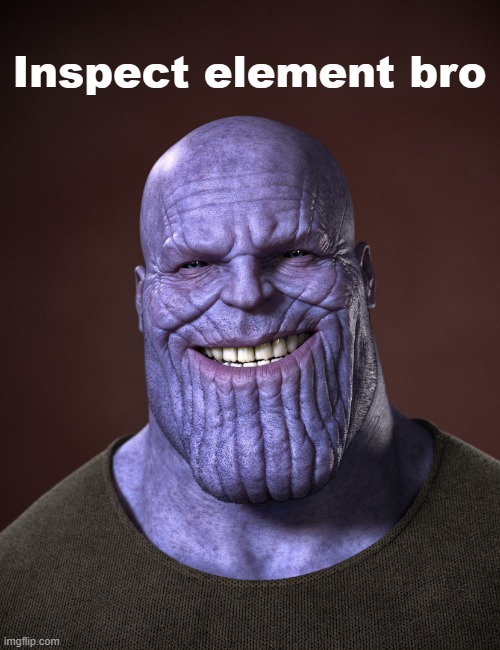 Thanos | Inspect element bro | image tagged in thanos | made w/ Imgflip meme maker