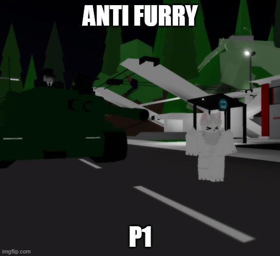 Tank Driver Killing Furry Roblox | ANTI FURRY; P1 | image tagged in tank driver killing furry roblox | made w/ Imgflip meme maker