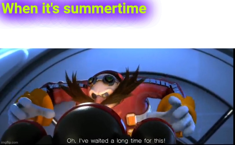 Unfortunately we're gonna have to wait another 10 months for this | When it's summertime | image tagged in ive waited a long time for this,school | made w/ Imgflip meme maker