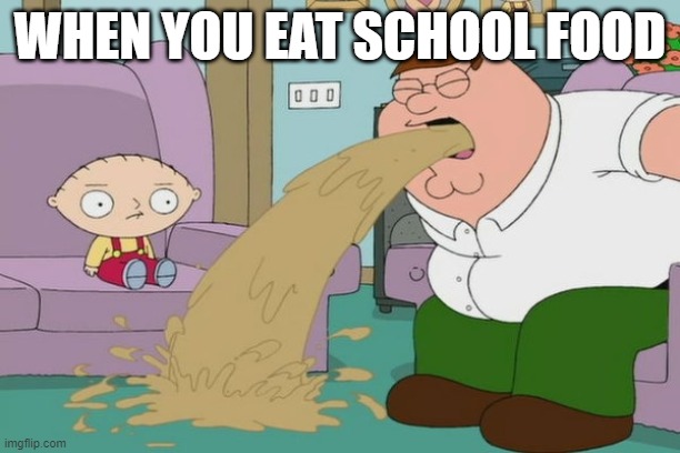 school food is poison food | WHEN YOU EAT SCHOOL FOOD | image tagged in peter griffin vomit,school,memes,funny,school meme,food | made w/ Imgflip meme maker