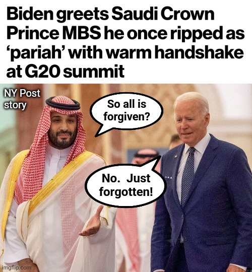 Joe Biden has lost his mind | NY Post
story; So all is
forgiven? No.  Just
forgotten! | image tagged in memes,joe biden,mohammed bin salman,democrats,forgotten,forgiven | made w/ Imgflip meme maker