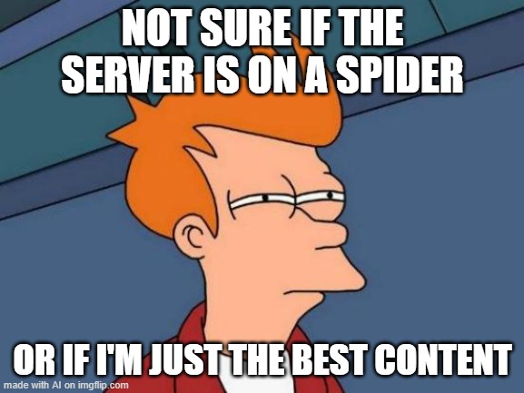 I think the server is on a spider | NOT SURE IF THE SERVER IS ON A SPIDER; OR IF I'M JUST THE BEST CONTENT | image tagged in memes,futurama fry,ai meme,ai | made w/ Imgflip meme maker