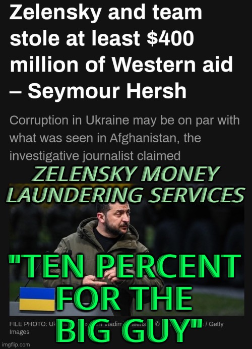 "TEN PERCENT  FOR THE  BIG GUY" | ZELENSKY MONEY LAUNDERING SERVICES; "TEN PERCENT 
FOR THE 
BIG GUY" | image tagged in ukraine zelensky | made w/ Imgflip meme maker