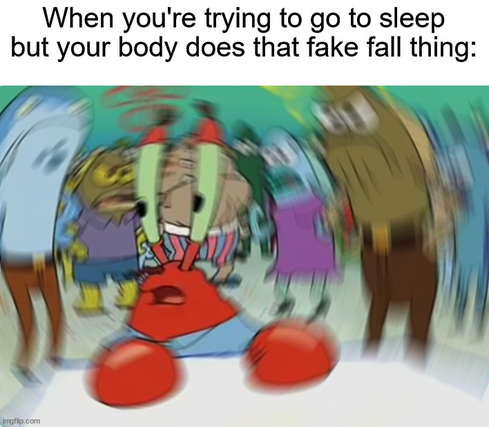 NONONO | When you're trying to go to sleep but your body does that fake fall thing: | image tagged in memes,mr krabs blur meme,funny,sleep,true story,relatable memes | made w/ Imgflip meme maker