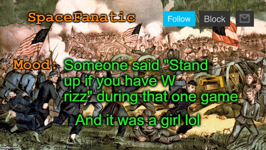 SpaceFanatic’s Civil War Announcement Template | Someone said "Stand up if you have W rizz" during that one game; And it was a girl lol | image tagged in spacefanatic s civil war announcement template | made w/ Imgflip meme maker