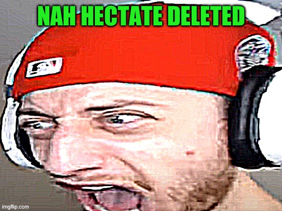 Disgusted | NAH HECTATE DELETED | image tagged in disgusted | made w/ Imgflip meme maker