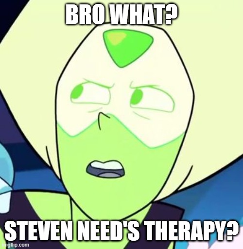 peridot wonder's why Steven needs therapy | BRO WHAT? STEVEN NEED'S THERAPY? | image tagged in peridot is like what - steven universe | made w/ Imgflip meme maker