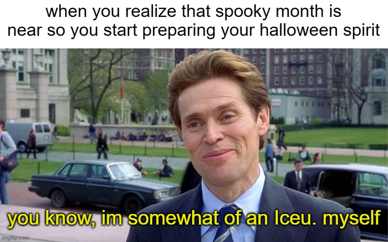 YESSIR!!!!!!!! | when you realize that spooky month is near so you start preparing your halloween spirit; you know, im somewhat of an Iceu. myself | image tagged in you know i'm something of a scientist myself,iceu,spooky month,halloween,spiderman | made w/ Imgflip meme maker